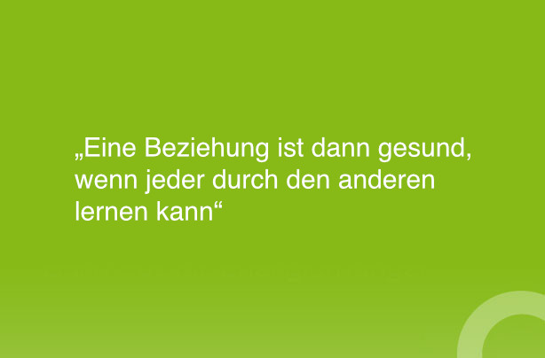 Eine Beziehung ist dann gesund, wenn jeder durch den anderen lernen kann